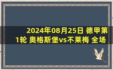 2024年08月25日 德甲第1轮 奥格斯堡vs不莱梅 全场录像